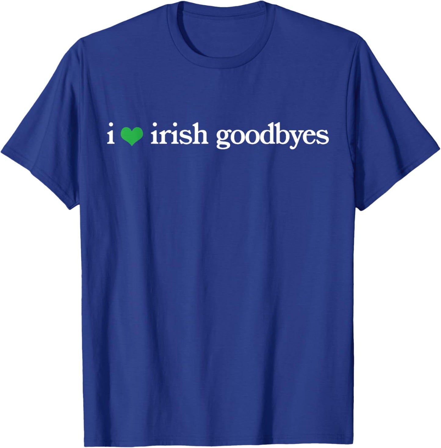 Funny St Patricks Day I Love Irish Goodbyes T-Shirt - T-Shirt | Royal