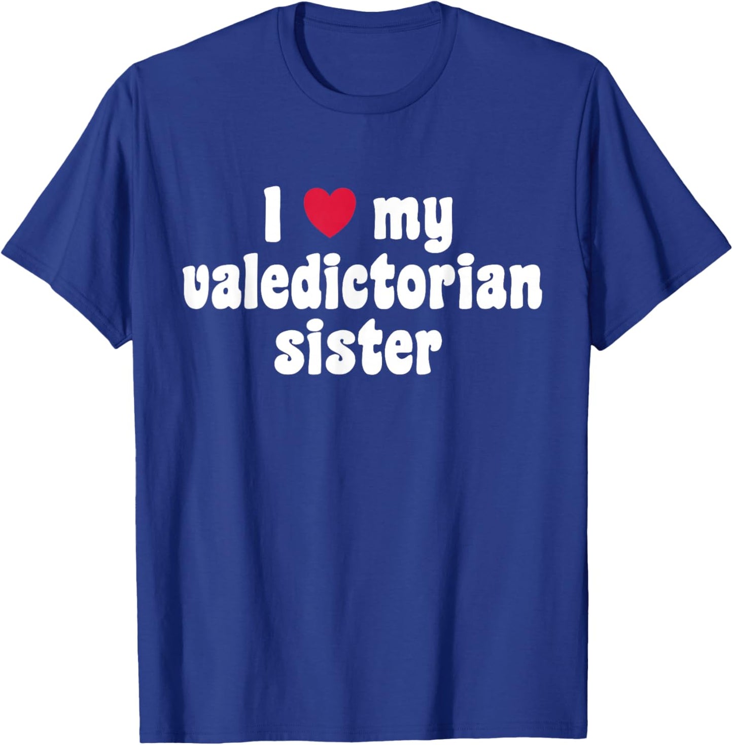 I Love My Valedictorian Sister T-Shirt - T-Shirt | Royal