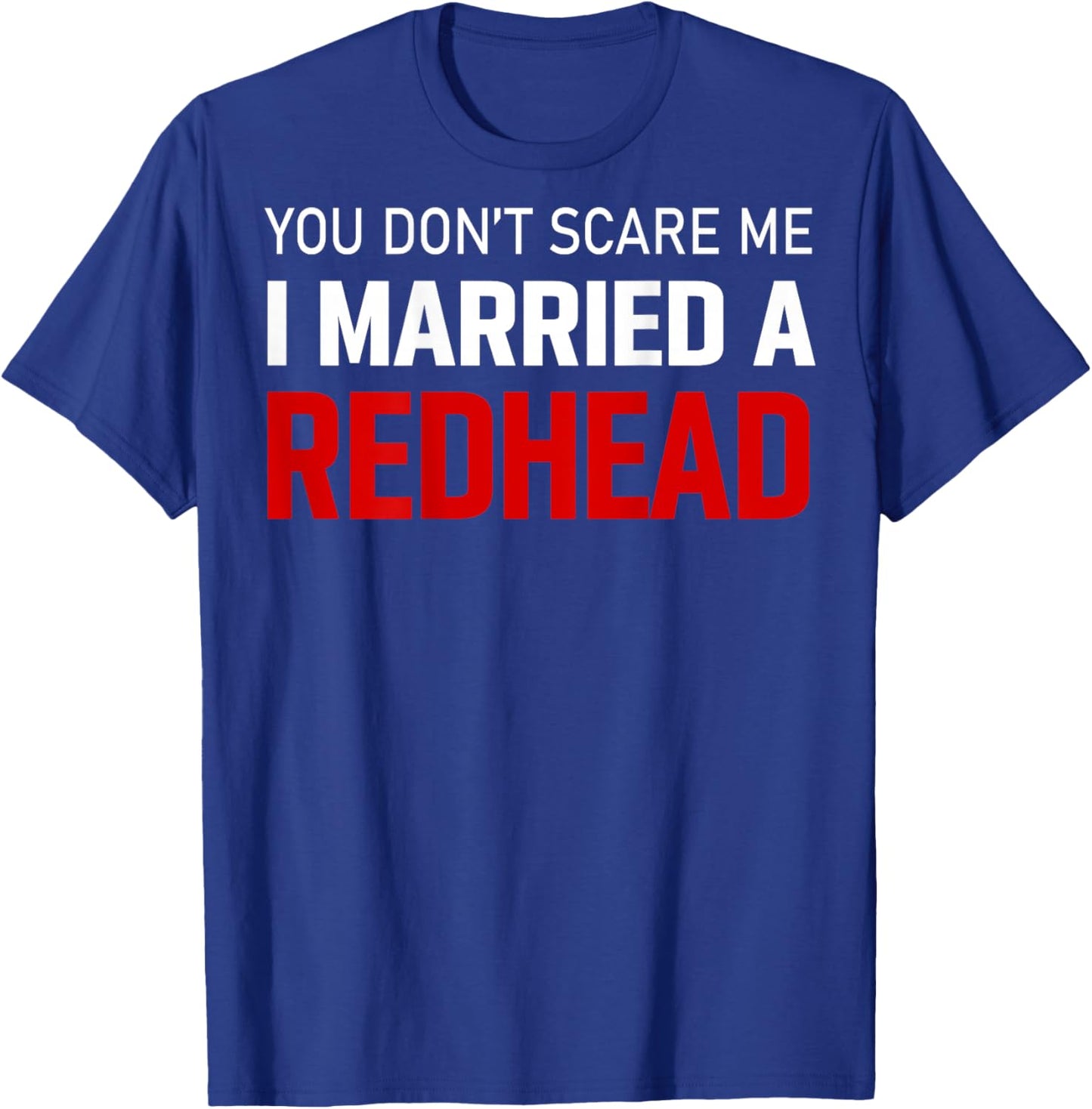 I Married Redhead You Don't Scare Me(on Back) T-Shirt - T-Shirt | Royal