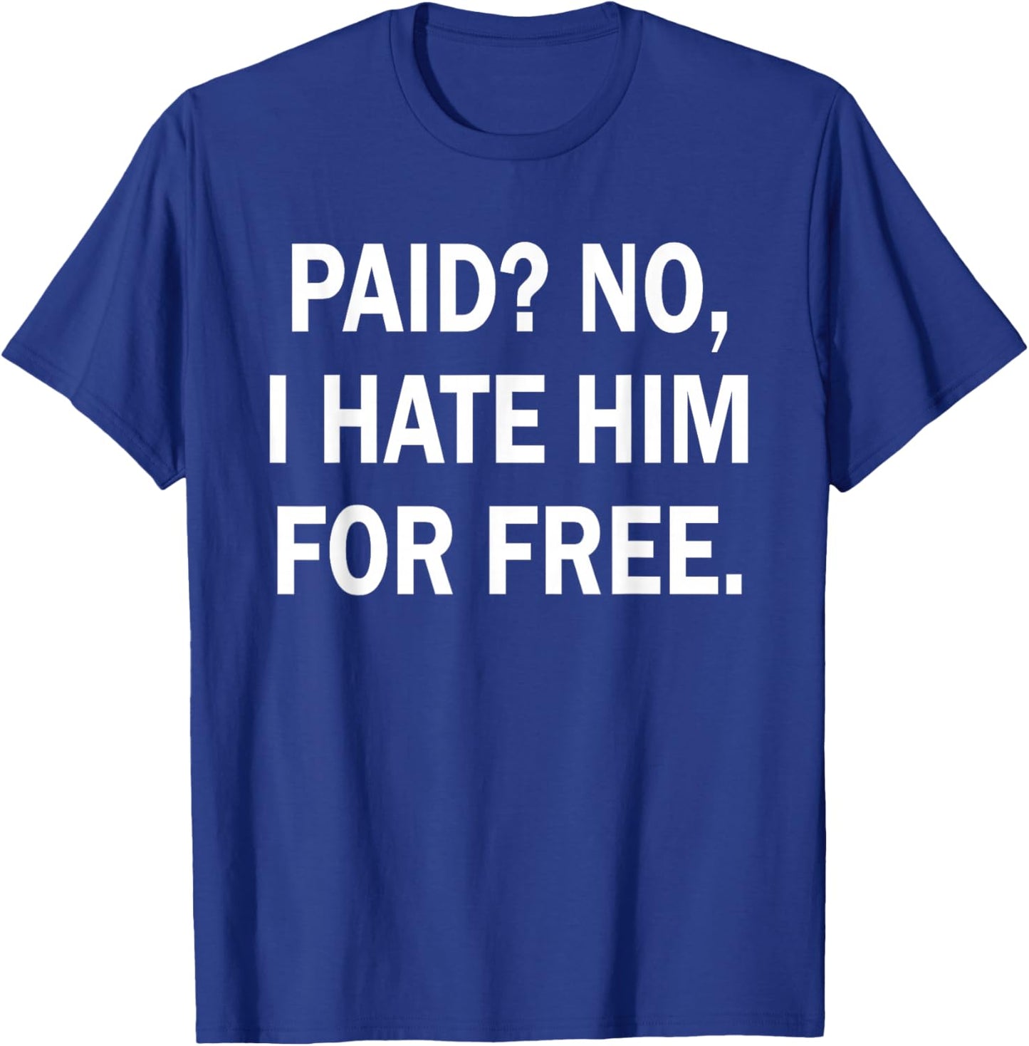 Paid No I Hate Him for Free - Funny Sarcasm T-Shirt - T-Shirt | Royal