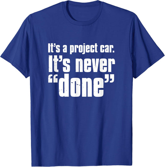 Its A Project Car Its Never Done Auto Mechanic Quote T-Shirt - T-Shirt | Royal
