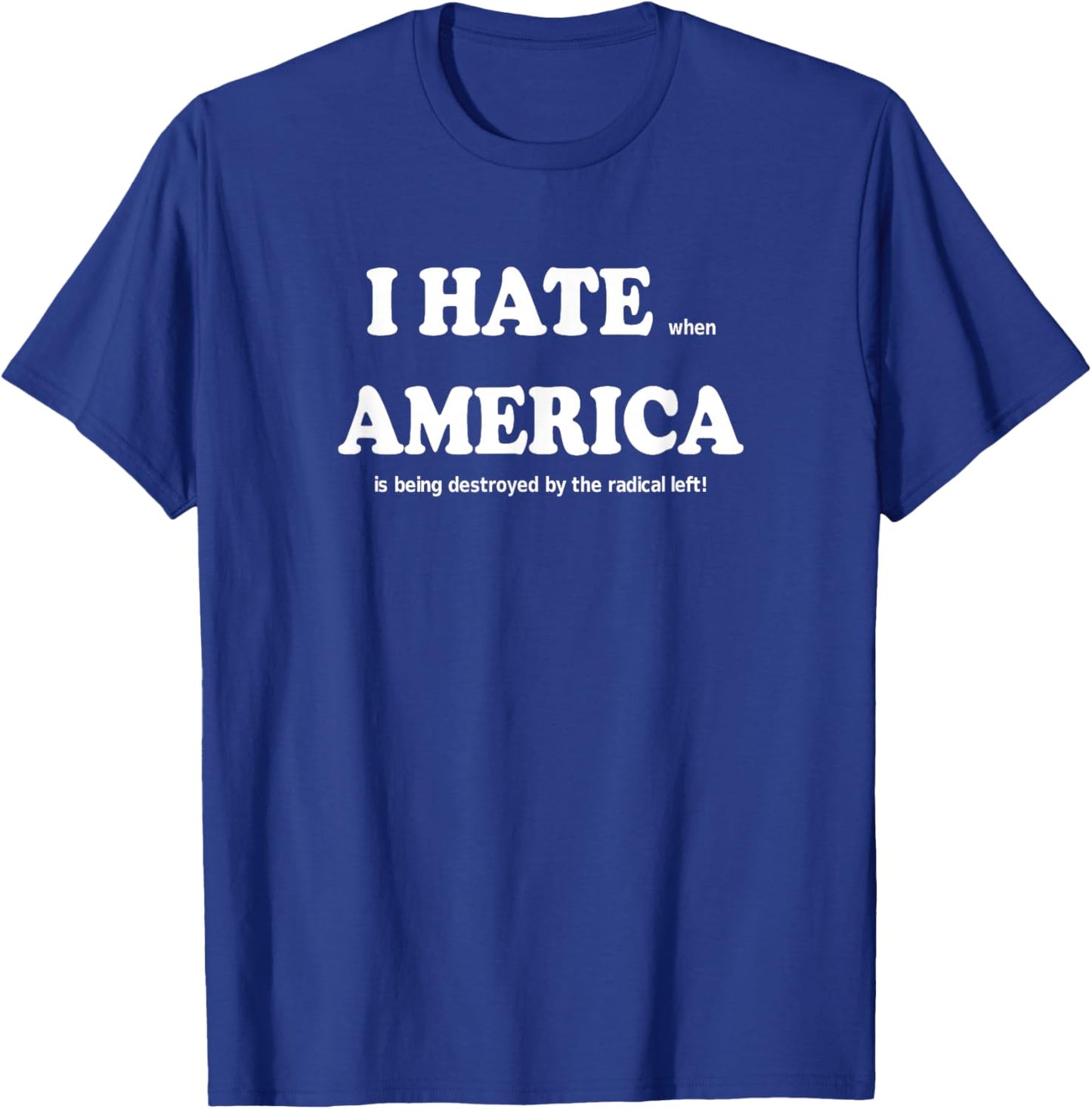 I Hate When America is Being Destroyed by Radical Funny T-Shirt - T-Shirt | Royal