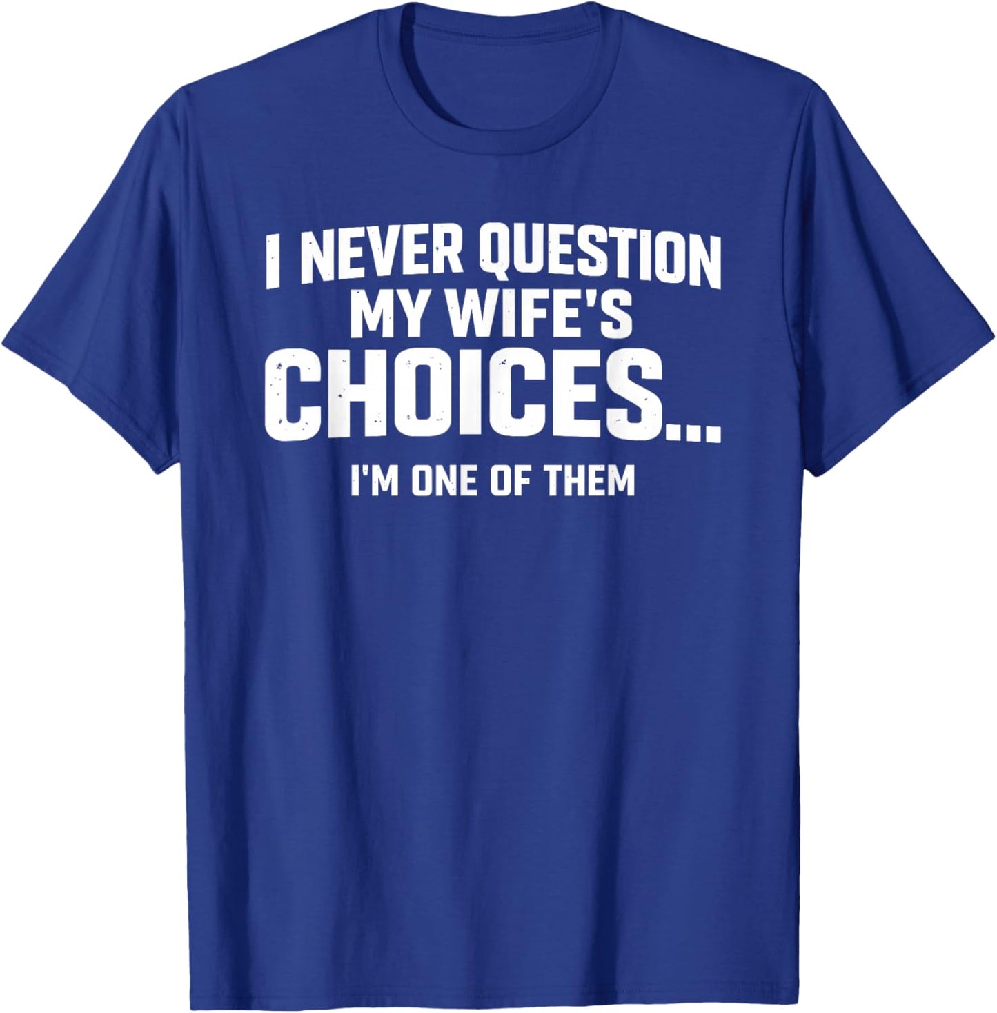 I Never Question My Wife’s Choices Because I’m One of Them T-Shirt - T-Shirt | Royal