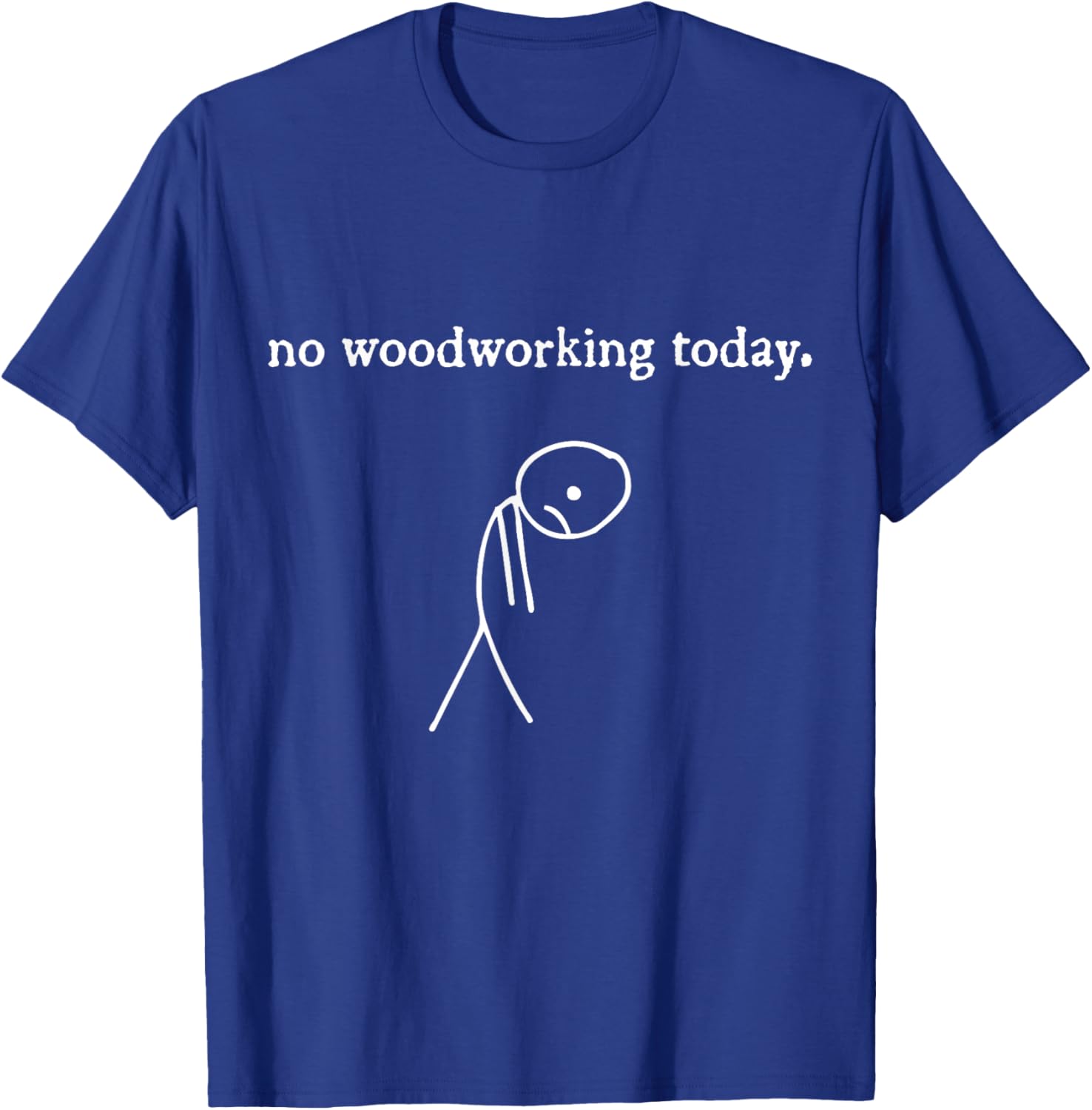 no Woodworking Today T-Shirt - T-Shirt | Royal