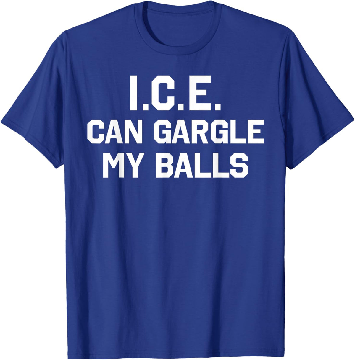 ICE Can Gargle My Balls T-Shirt - T-Shirt | Royal