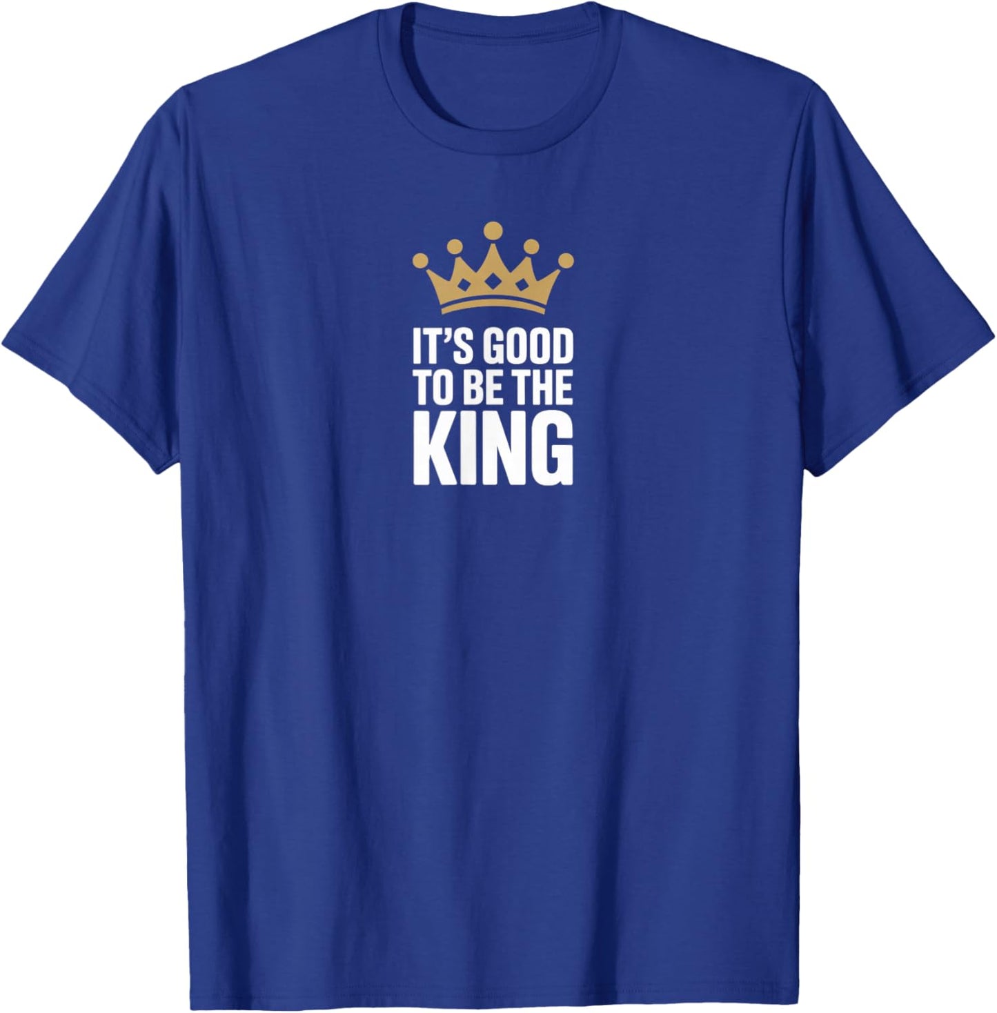 It's Good to Be The King T-Shirt - T-Shirt | Royal
