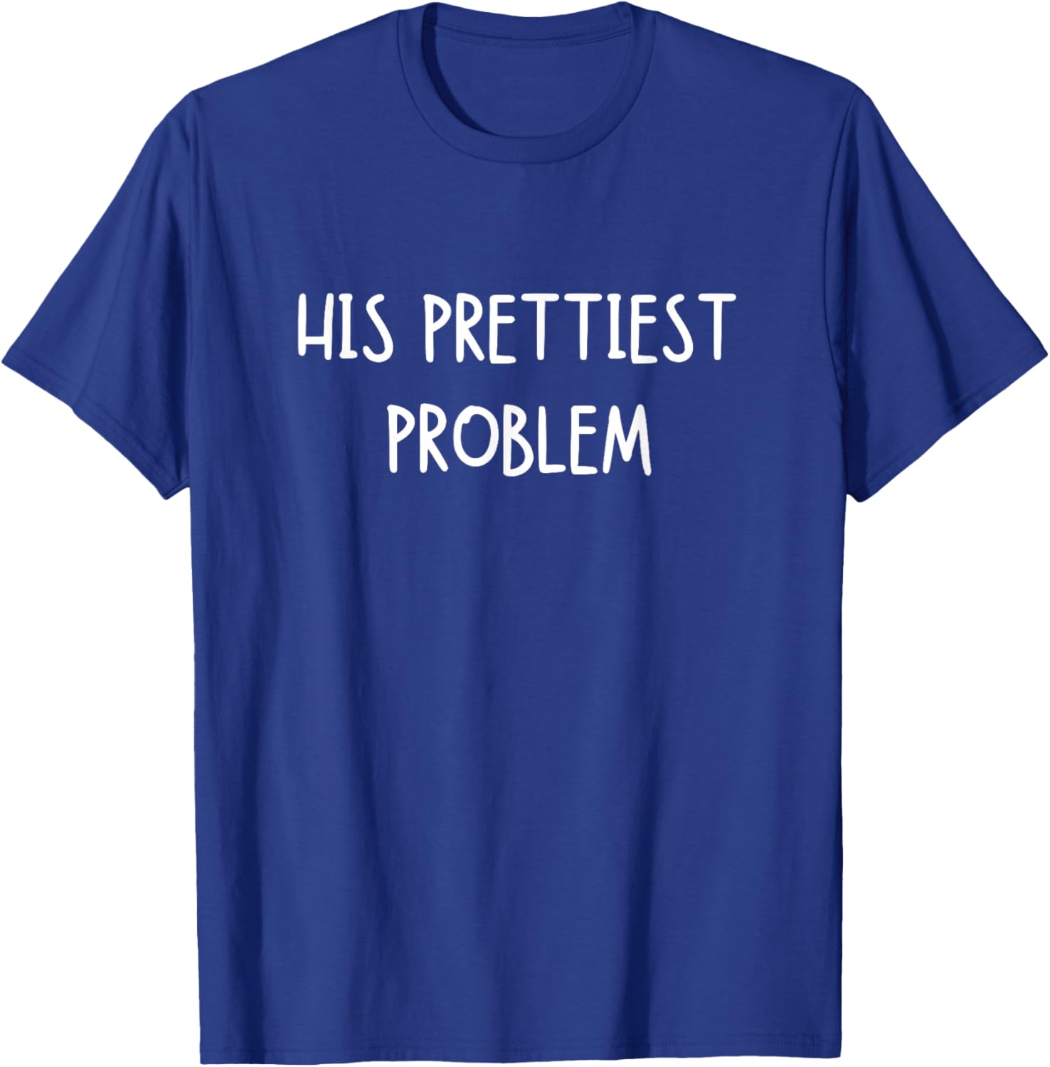 His Prettiest Problem Funny Cute Relationship Saying T-Shirt - T-Shirt | Royal