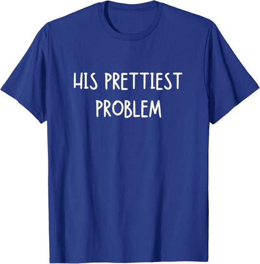 His Prettiest Problem Funny Cute Relationship Saying T-Shirt - T-Shirt | Royal
