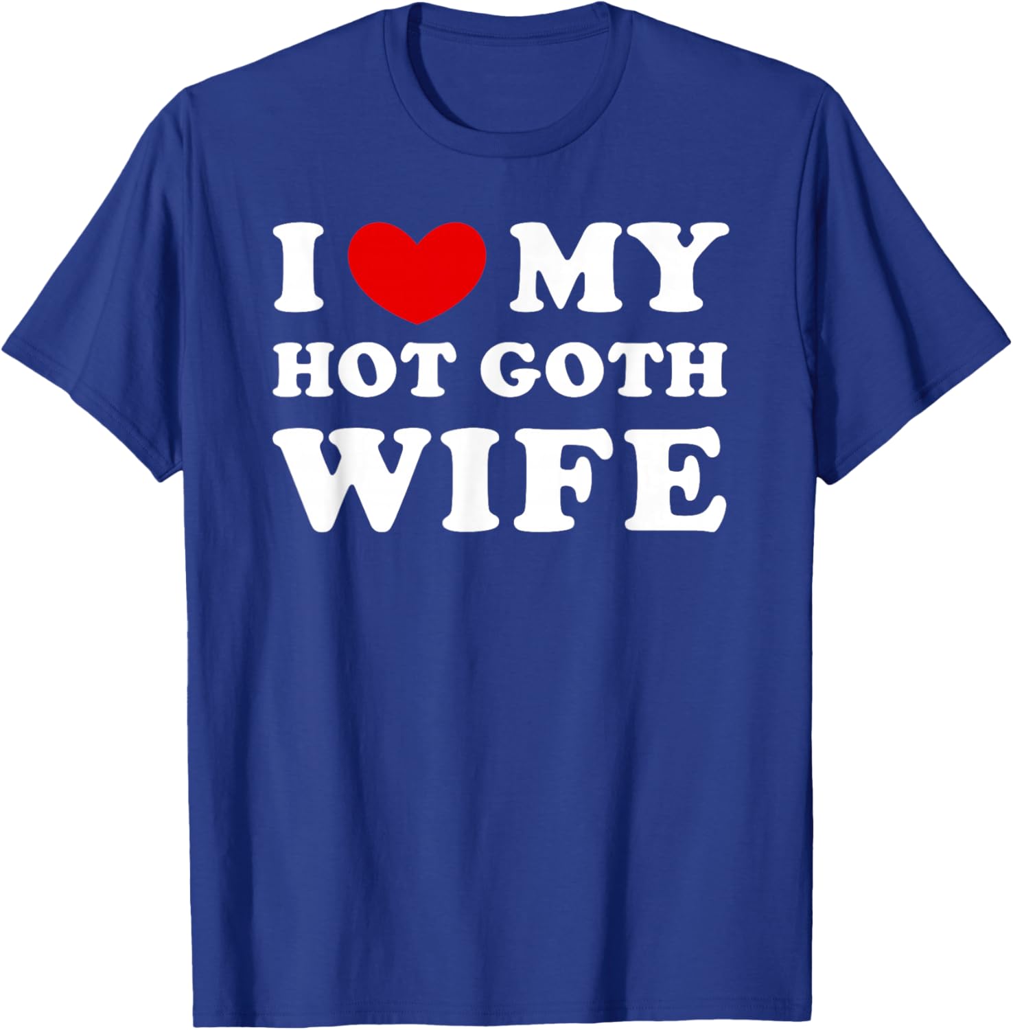 I Love/Heart My Hot Goth Wife T-Shirt - T-Shirt | Royal