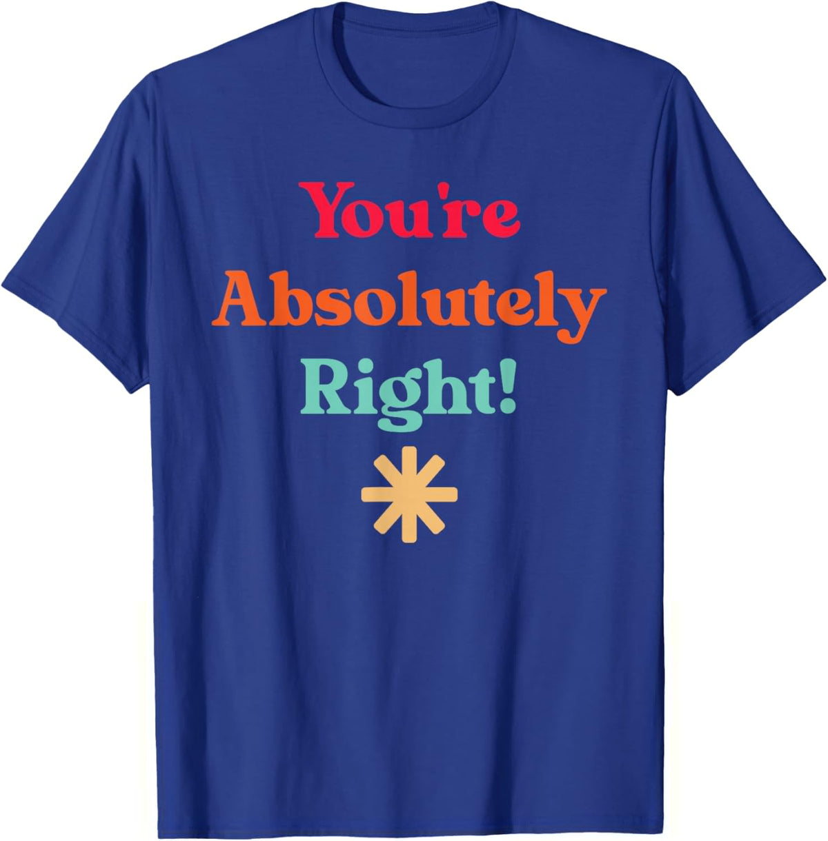 You're Absolutely Right, Cool Quote T-Shirt - T-Shirt | Royal