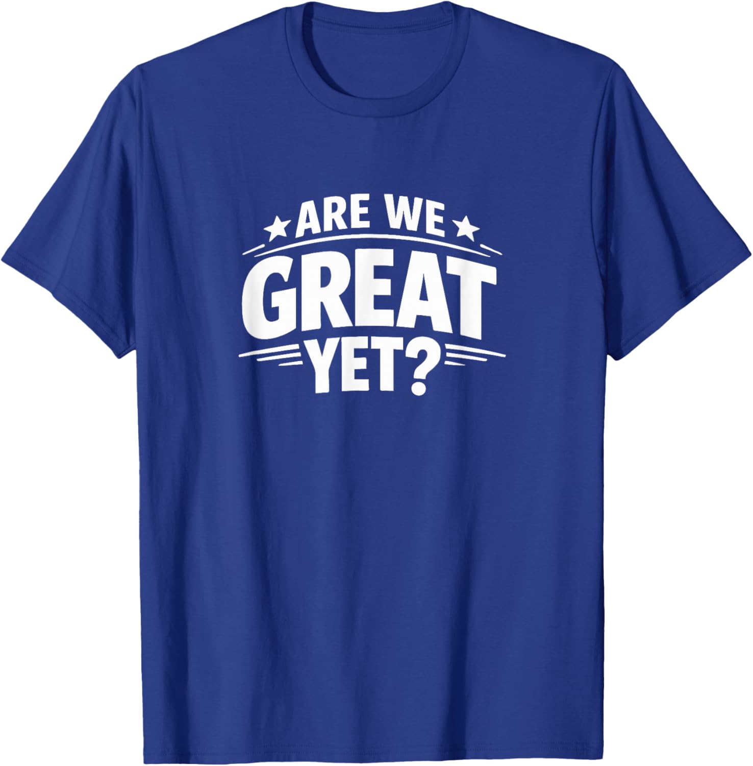 are We Great Yet? T-Shirt - T-Shirt | Royal