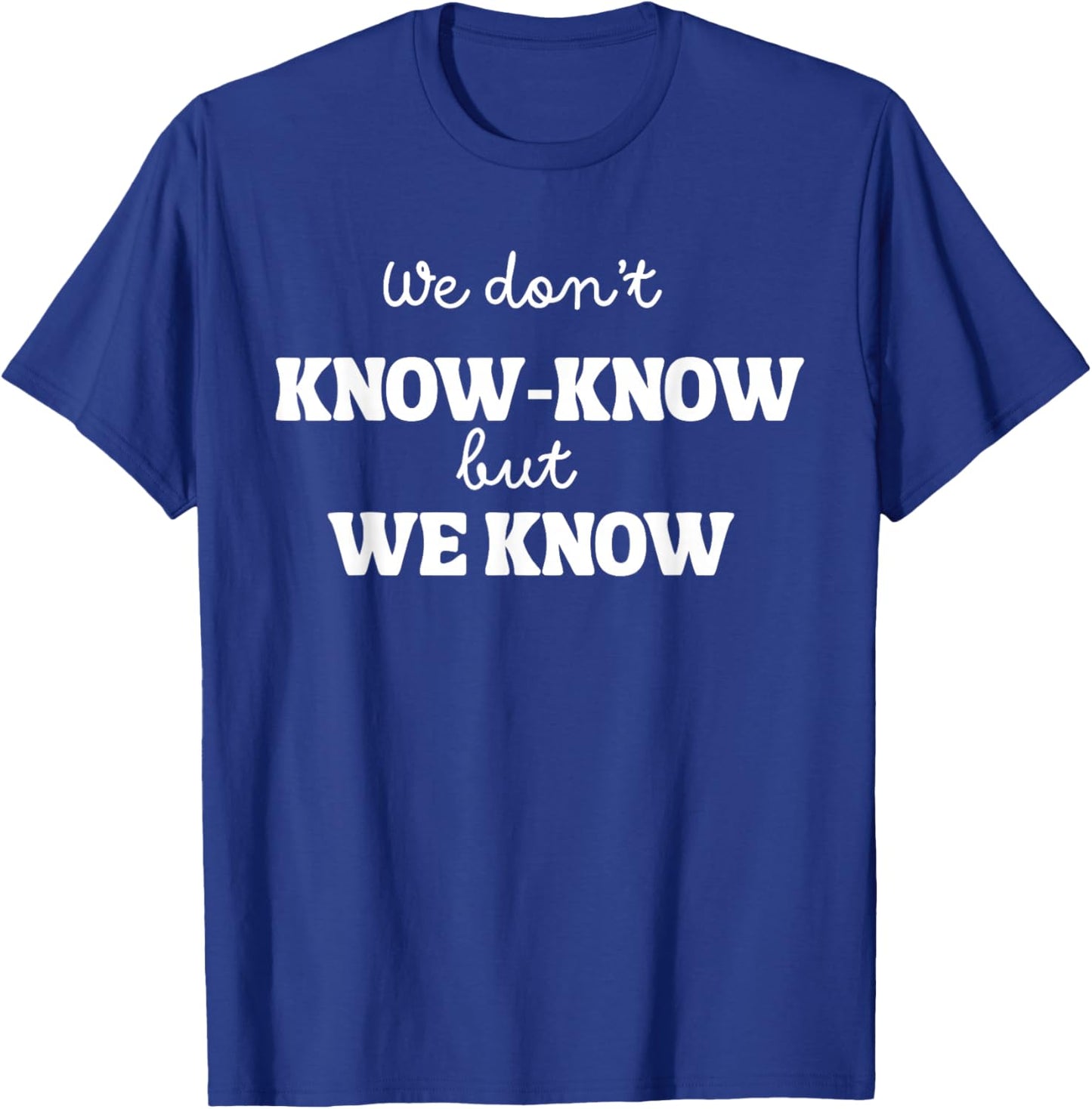 We Don’t Know Know But We Know Meme Humor Quote T-Shirt - T-Shirt | Royal