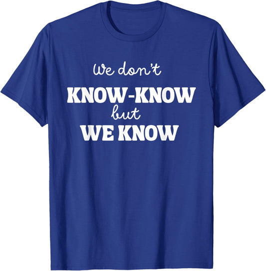 We Don’t Know Know But We Know Meme Humor Quote T-Shirt - T-Shirt | Royal