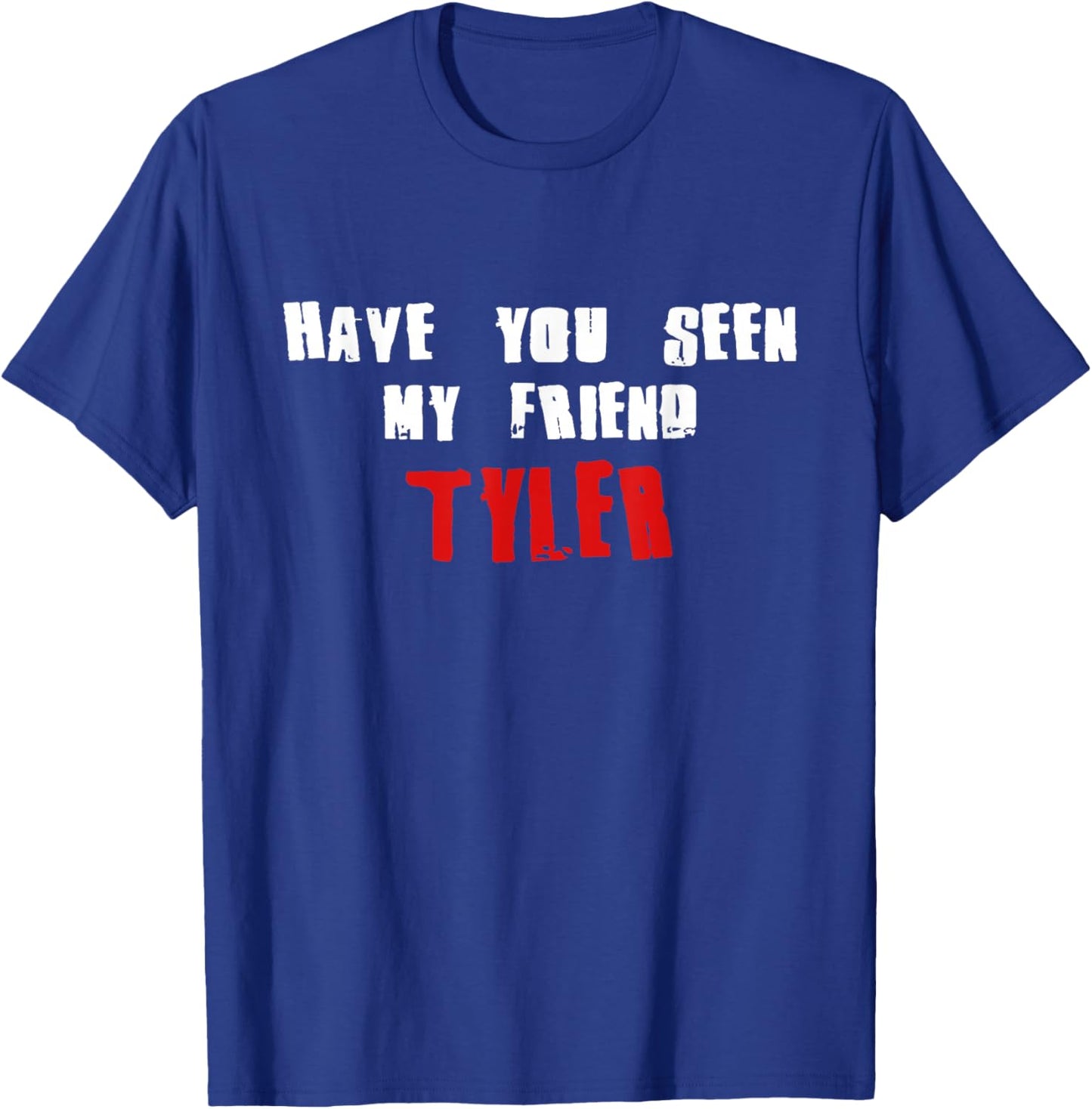 Have You Seen My Friend Tyler Name T-Shirt - T-Shirt | Royal