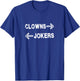 Clowns Jokers Shirt Clowns to the Left Jokers to the Right T-Shirt - T-Shirt | Royal