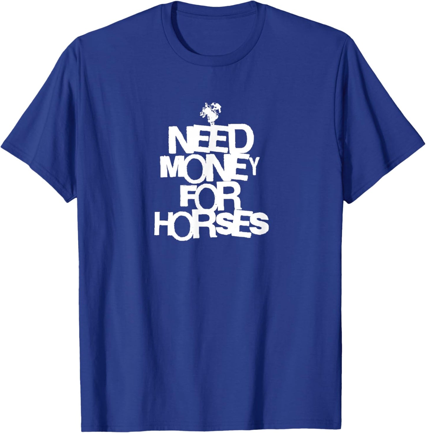 Need Money for Horses T-Shirt - T-Shirt | Royal
