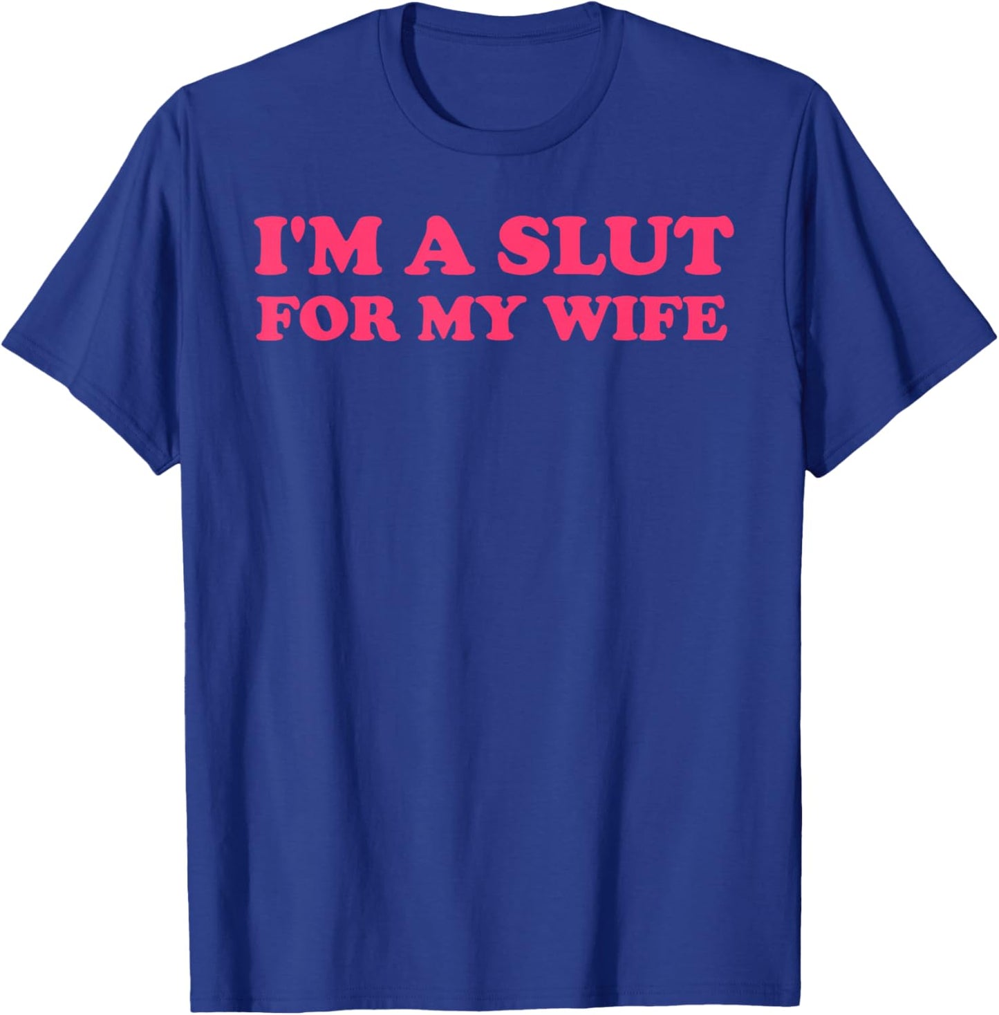 I'm A Slut for My Wife Funny Quote Couple Men Women T-Shirt - T-Shirt | Royal