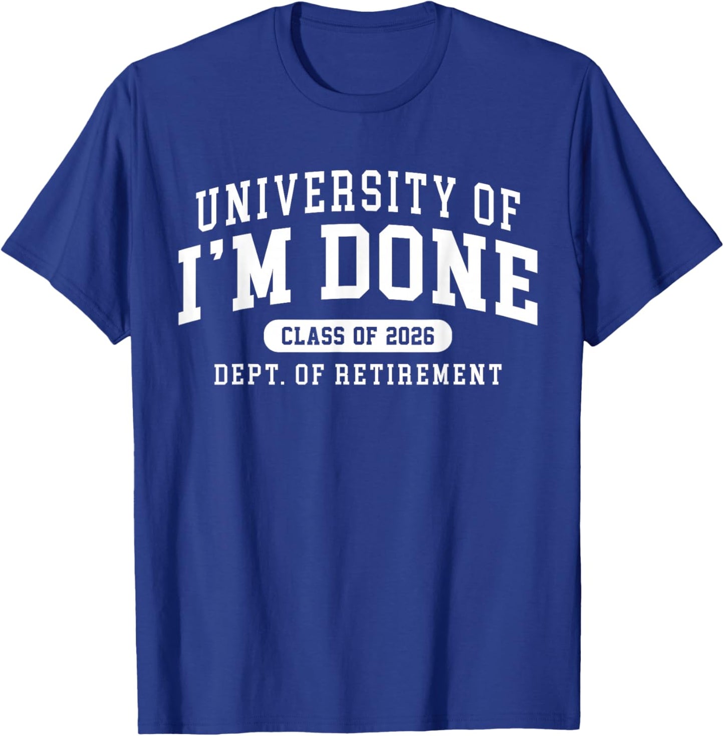2026 University of Im Done Class of 2026 Dept of Retirement T-Shirt - T-Shirt | Royal