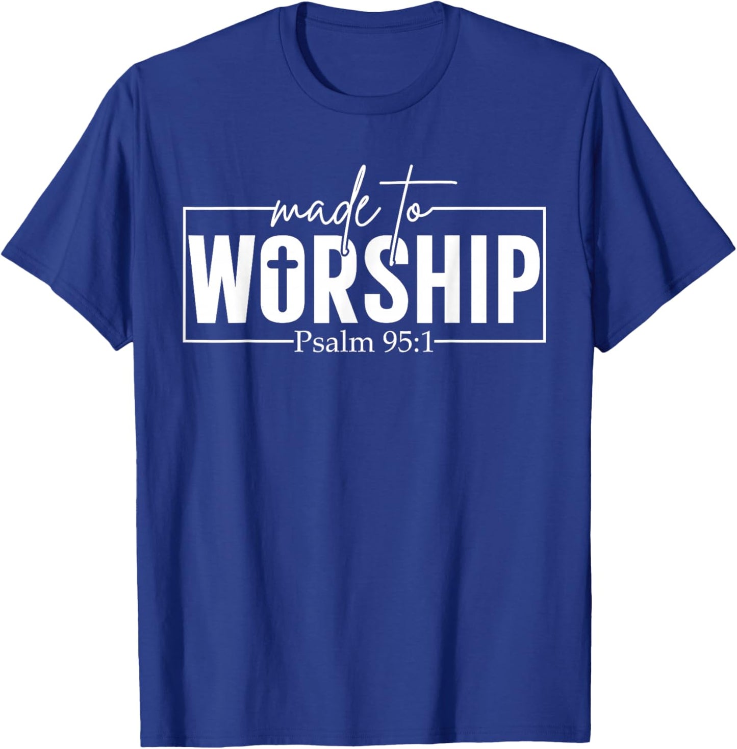 Made to Worship Psalm 95 1 Christian Bible Verse T-Shirt - T-Shirt | Royal