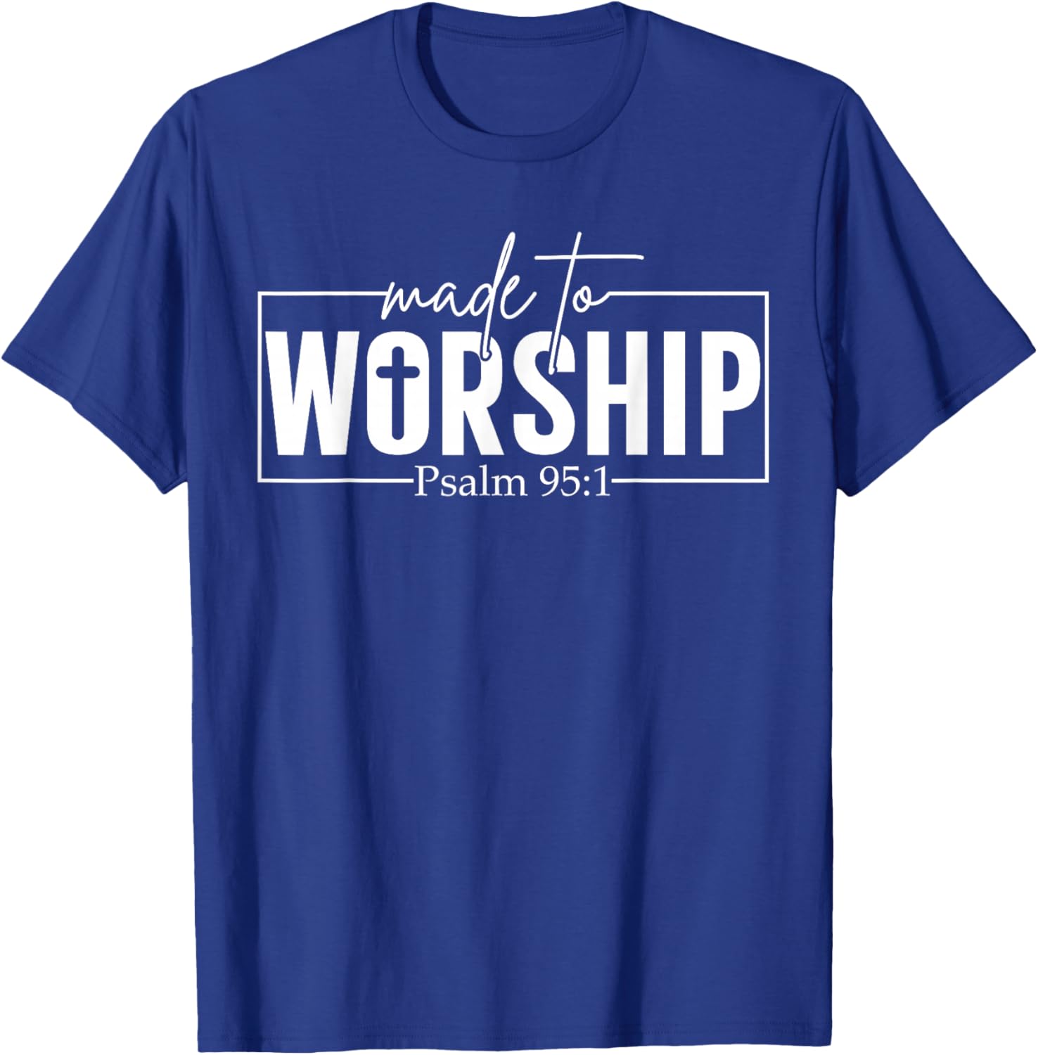 Made to Worship Psalm 95 1 Christian Bible Verse T-Shirt - T-Shirt | Royal