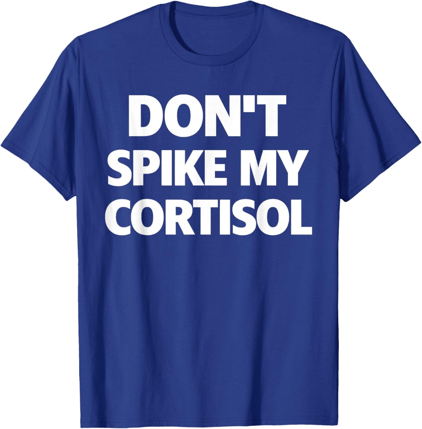 Dont Spike My Cortisol Funny Stress Quote T-Shirt - T-Shirt | Royal