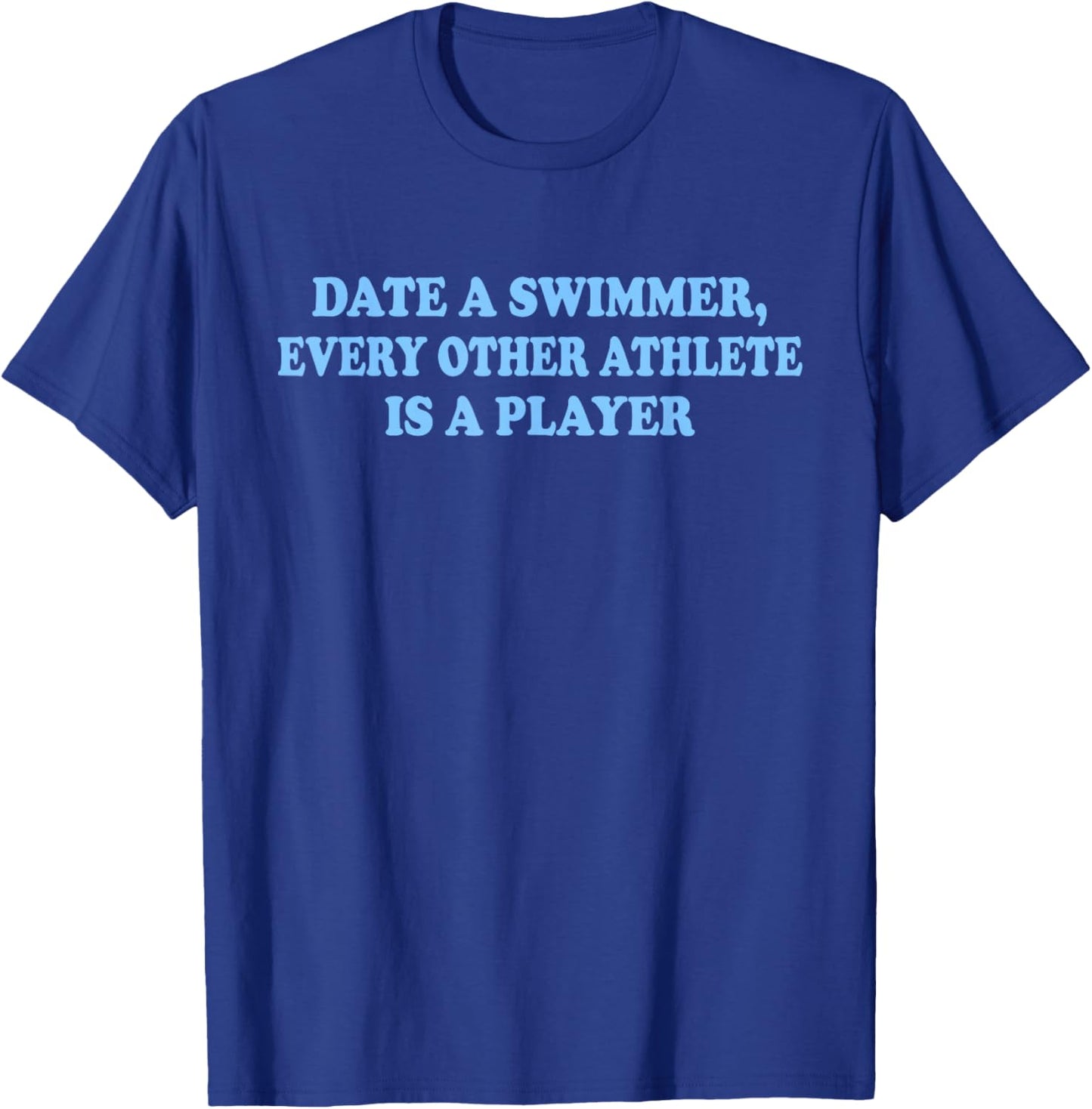 Date A Swimmer, Every Other Athlete is A-Player Quote T-Shirt - T-Shirt | Royal