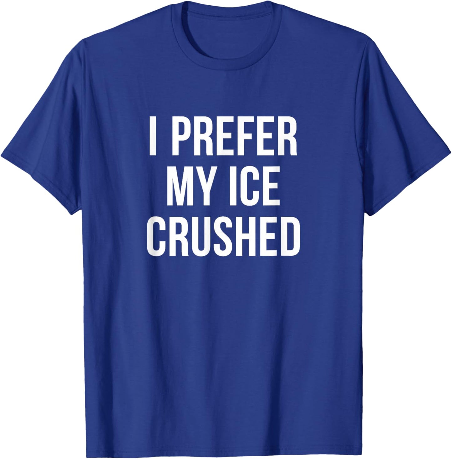 I Prefer My Ice Crushed T-Shirt - T-Shirt | Royal