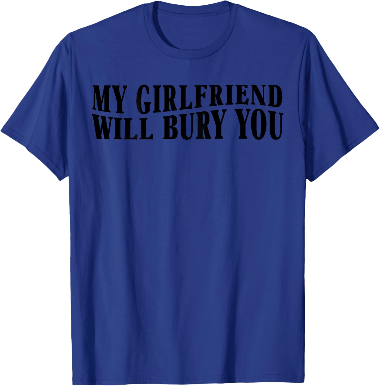 My Girlfriend Will Bury You Funny Boyfriend Sarcastic Saying T-Shirt - T-Shirt | Royal