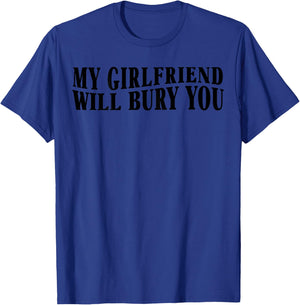 My Girlfriend Will Bury You Funny Boyfriend Sarcastic Saying T-Shirt - T-Shirt | Royal
