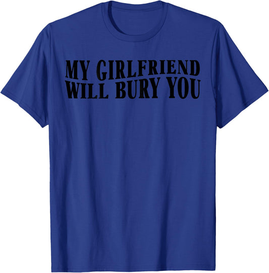 My Girlfriend Will Bury You Funny Boyfriend Sarcastic Saying T-Shirt - T-Shirt | Royal