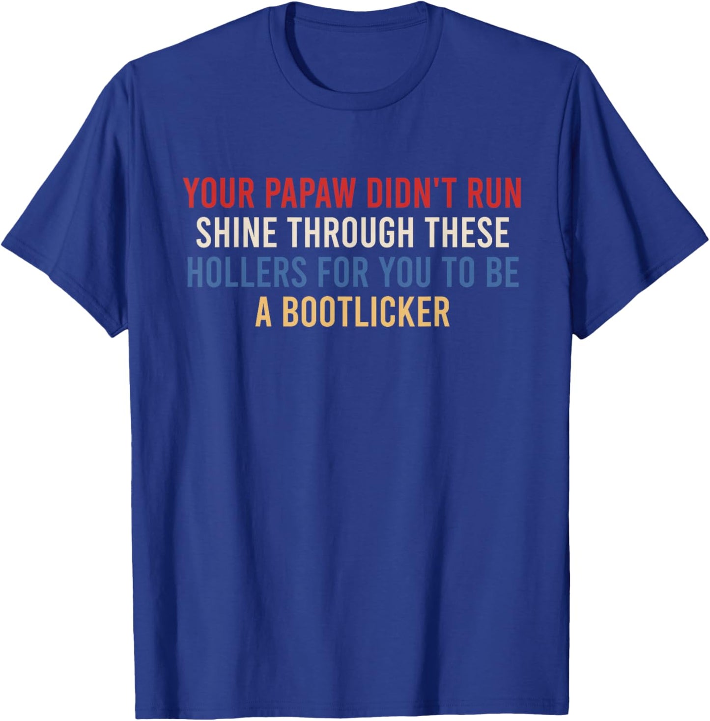 Your Papaw Didn't Run Shine Through These Hollers for You to T-Shirt - T-Shirt | Royal