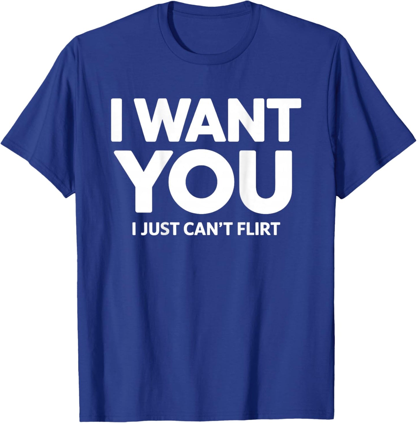 I Want You I Just Can't Flirt Funny Sexy Adult Humor Quote T-Shirt - T-Shirt | Royal