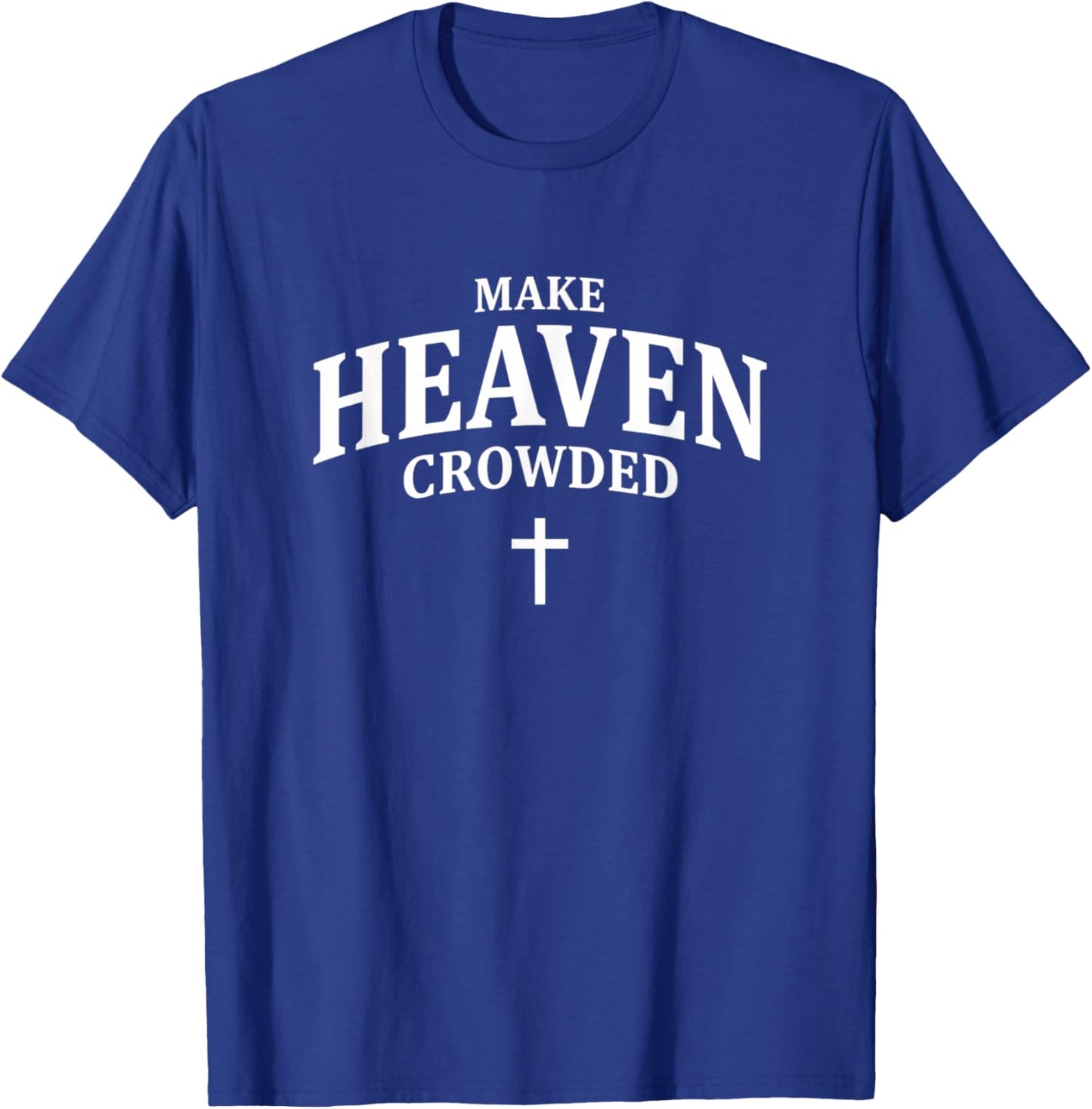 Make Heaven Crowded - Christian Faith Church & Bible Design T-Shirt - T-Shirt | Royal