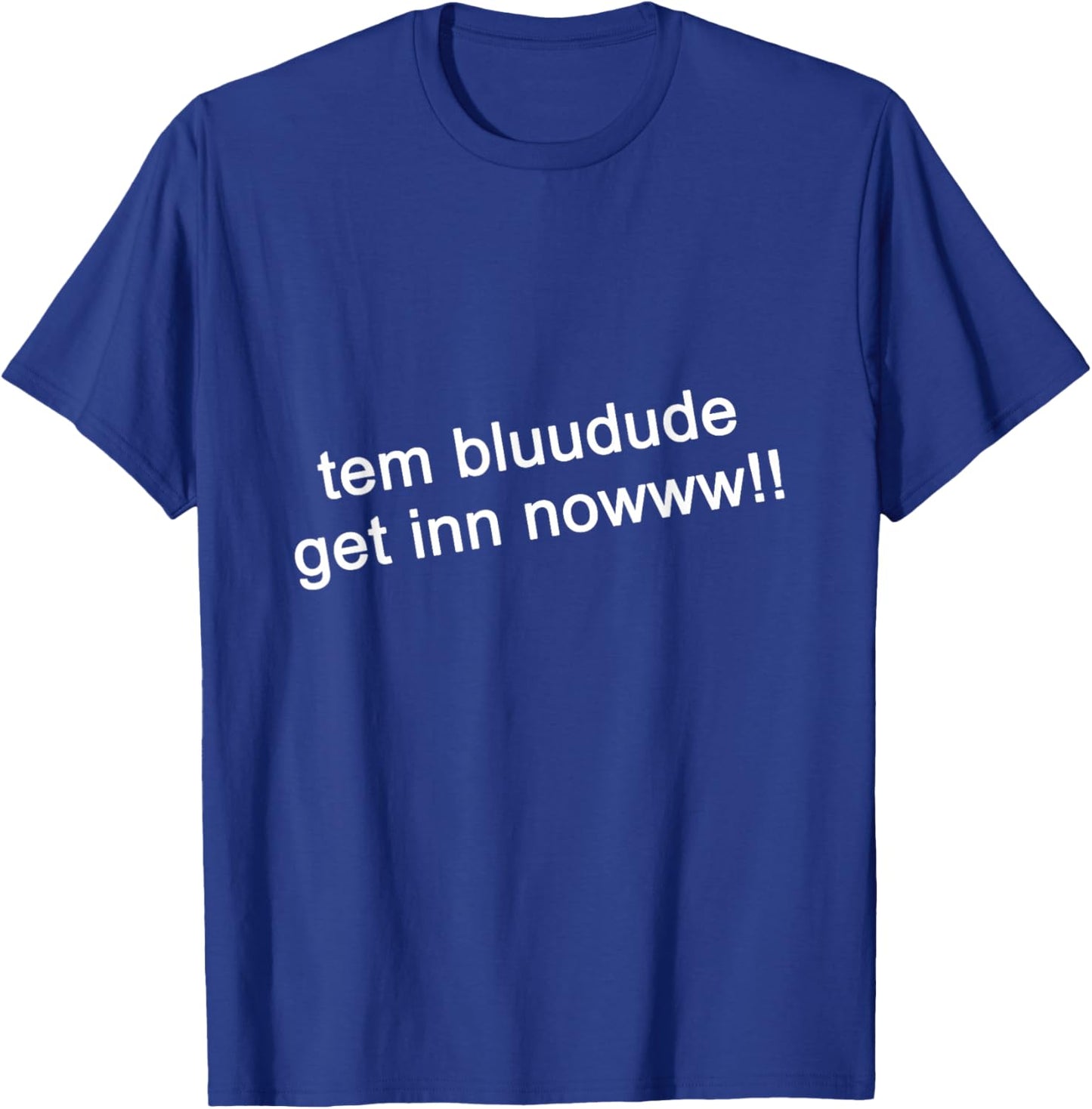 TEM Bluudud Get in Nowww Now Blue Dude Bluudude Team Game T-Shirt - T-Shirt | Royal