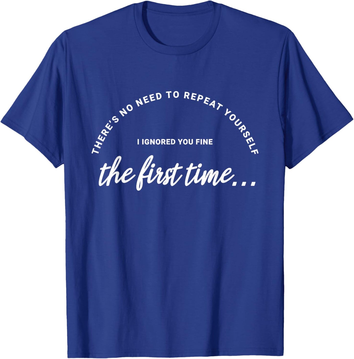 There’s No Need to Repeat Yourself Ignored - Novelty T-Shirt - T-Shirt | Royal