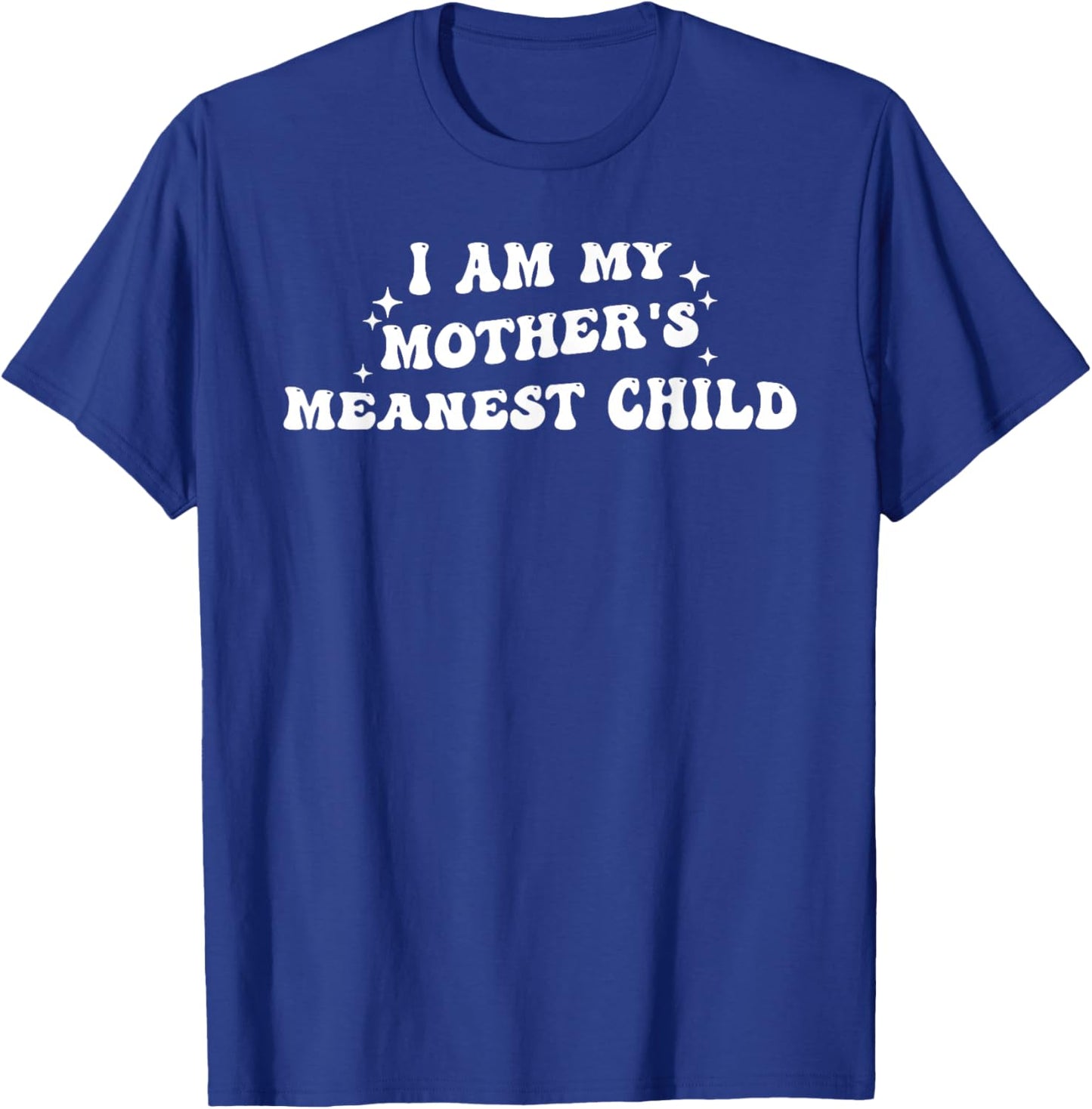 I Am, My Mother's Meanest Child, Family Humor T-Shirt - T-Shirt | Royal