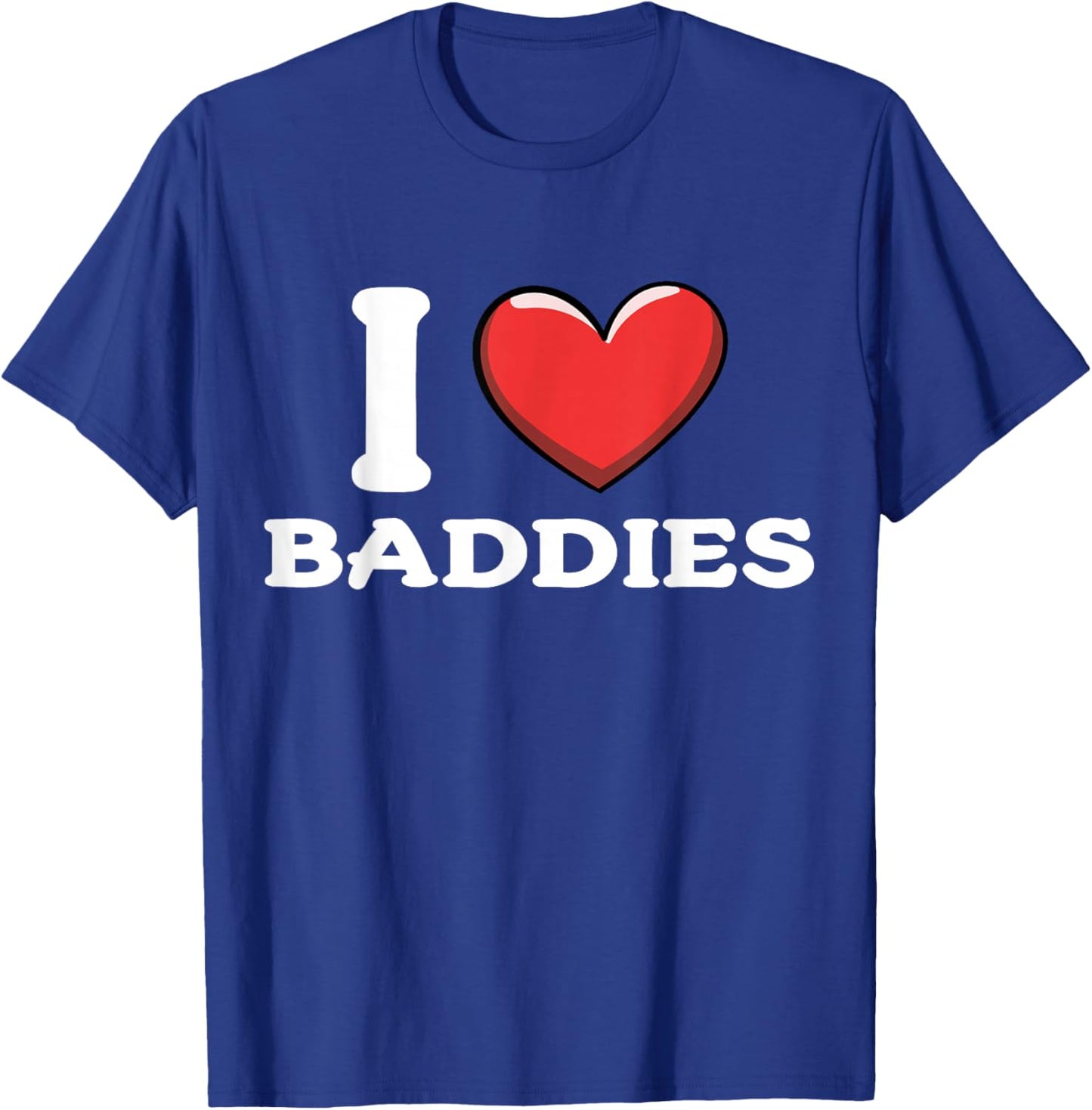 I Love Baddies T-Shirt - T-Shirt | Royal