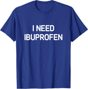 I Need Ibuprofen, Funny, Jokes, Sarcastic T-Shirt - T-Shirt | Royal