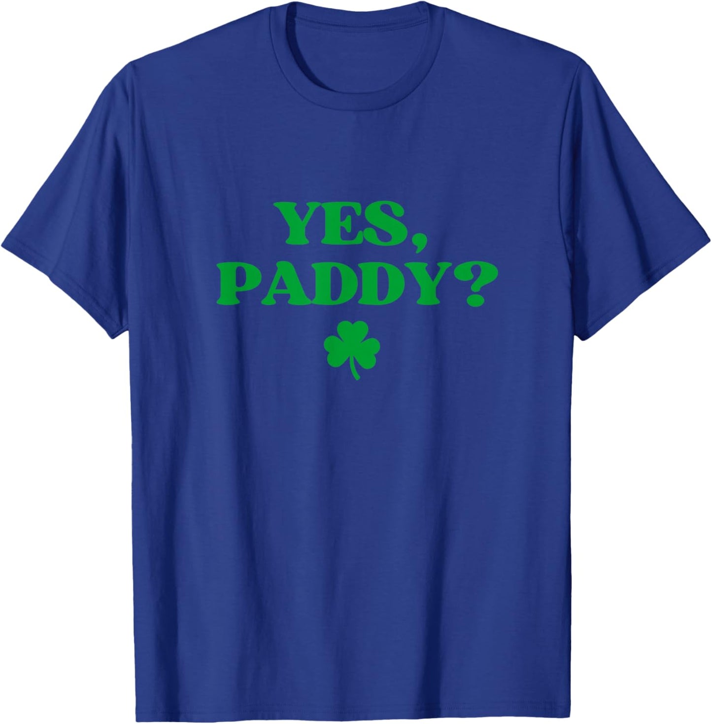 Yes Paddy Shirt Funny Yes Daddy St Patricks Day Women Men T-Shirt - T-Shirt | Royal