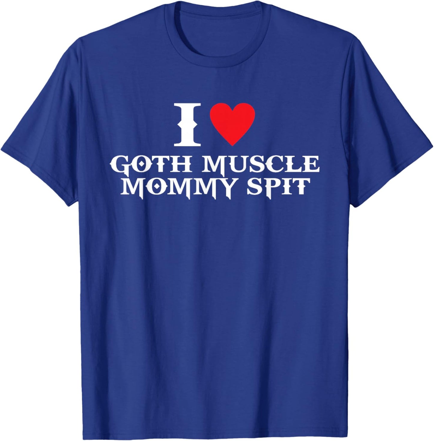 I Love Goth Muscle, Mommy Spit T-Shirt - T-Shirt | Royal