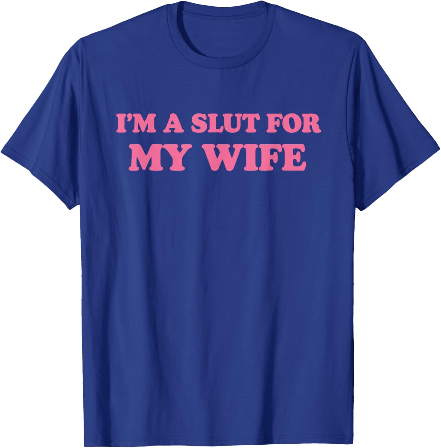 Im A Slut for My Wife T-Shirt - T-Shirt | Royal