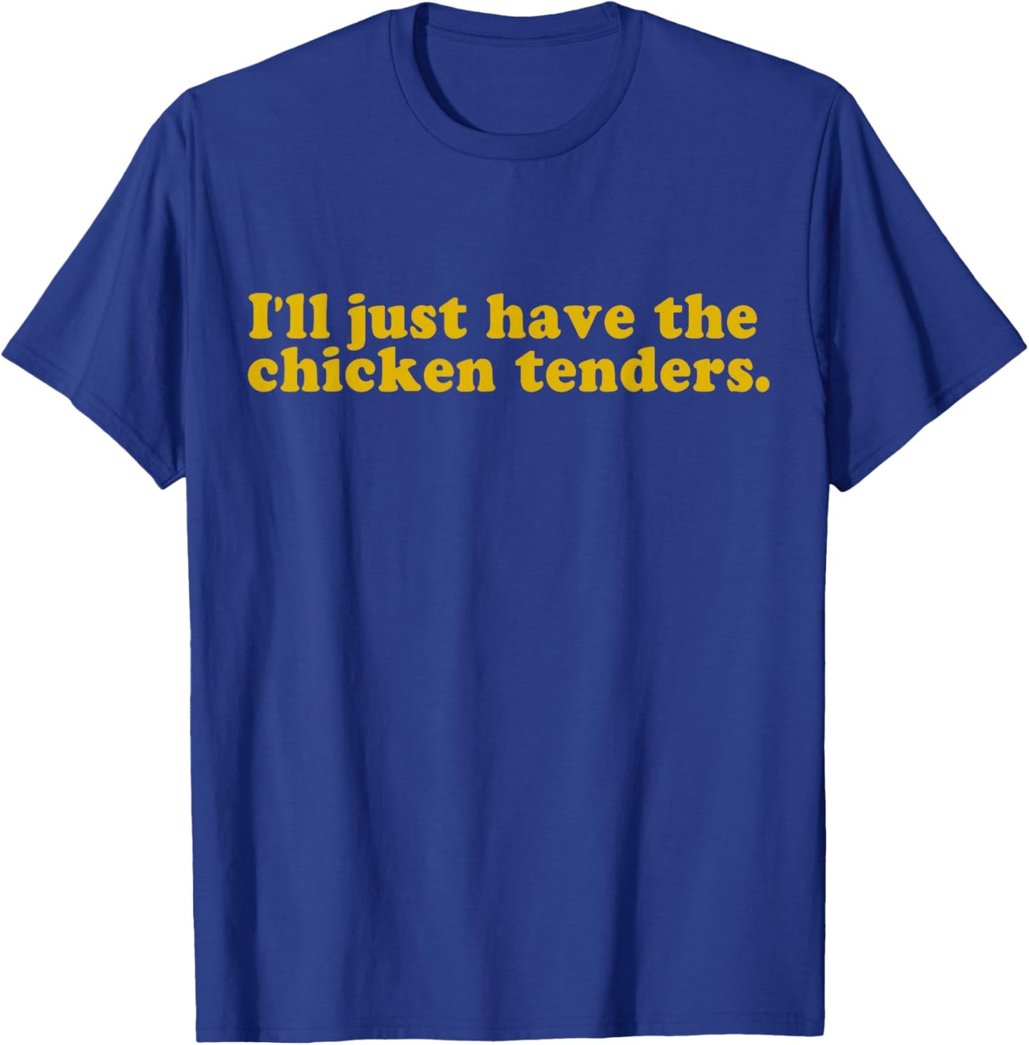 Ill just Have The Chicken tenders Quote T-Shirt - T-Shirt | Royal
