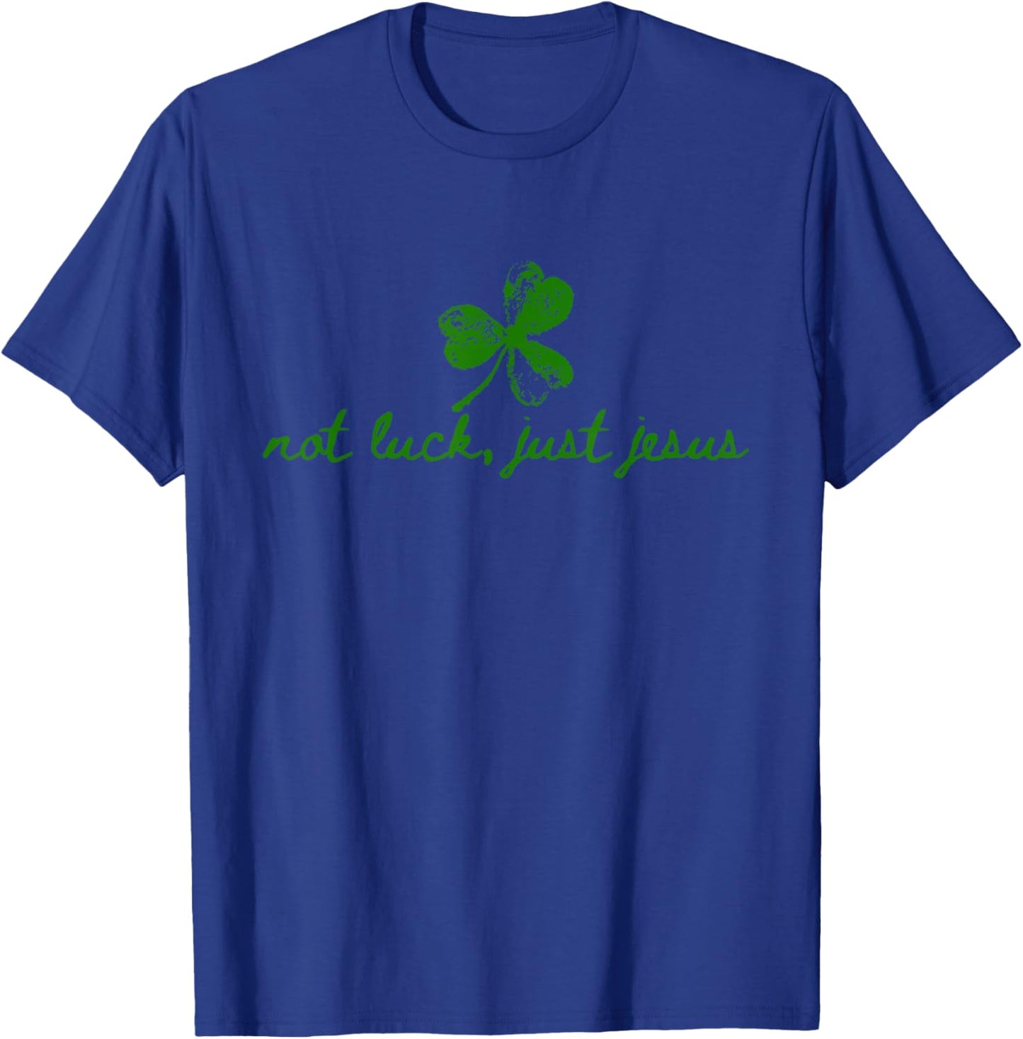 Not Luck, Just Jesus St Patrick's Day Christian Inspiring T-Shirt - T-Shirt | Royal