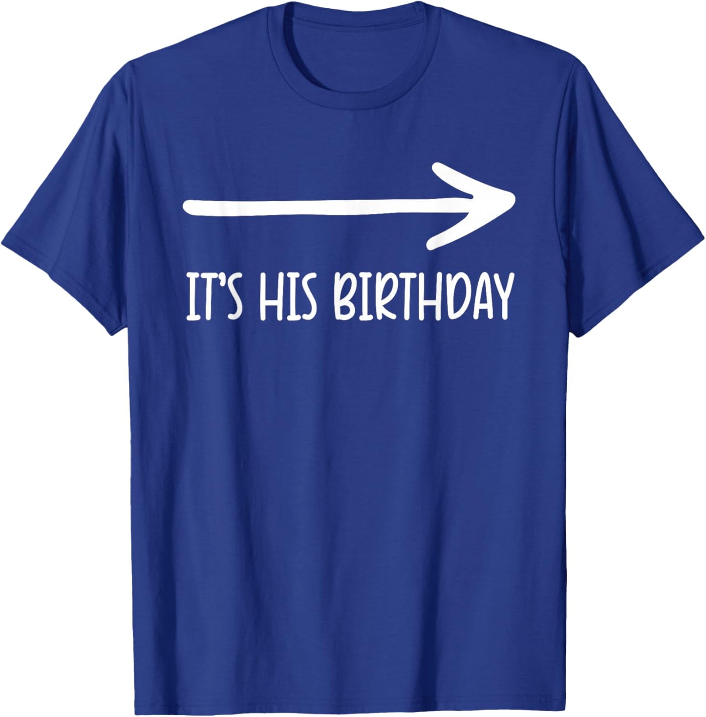 It's his Birthday Arrow Pointing Humor Saying Funny T-Shirt - T-Shirt | Royal