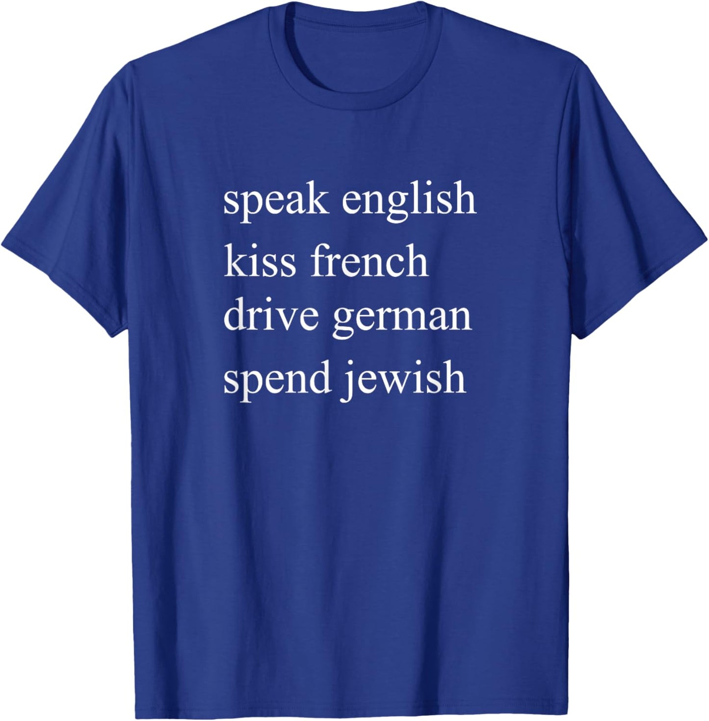 Speak English kiss French Drive German Spend Jewish T-Shirt - T-Shirt | Royal