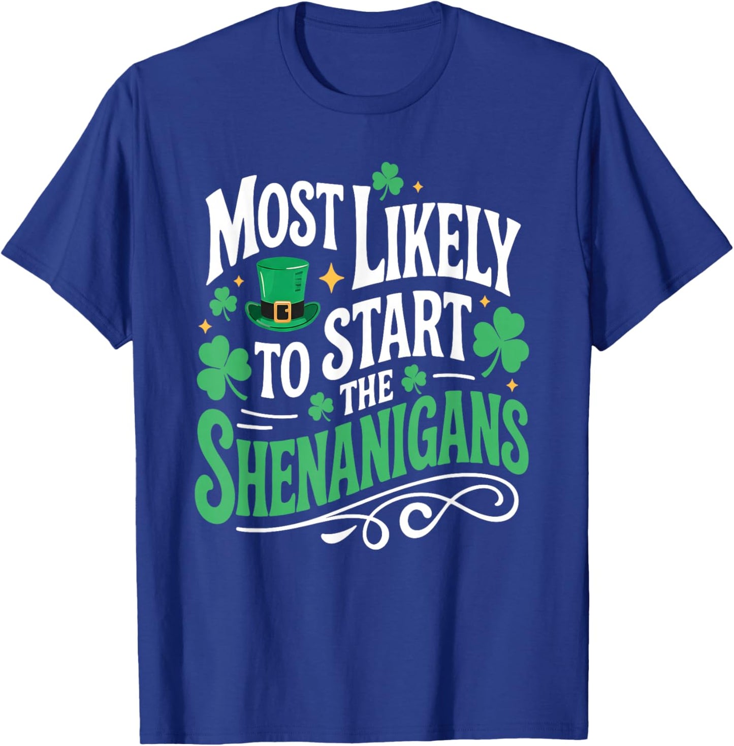 St Patricks Day Shamrock Most Likely to Start The Shenanigan T-Shirt - T-Shirt | Royal