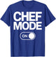 Chef Mode On Cooking Lovers Culinary Life T-Shirt - T-Shirt | Royal