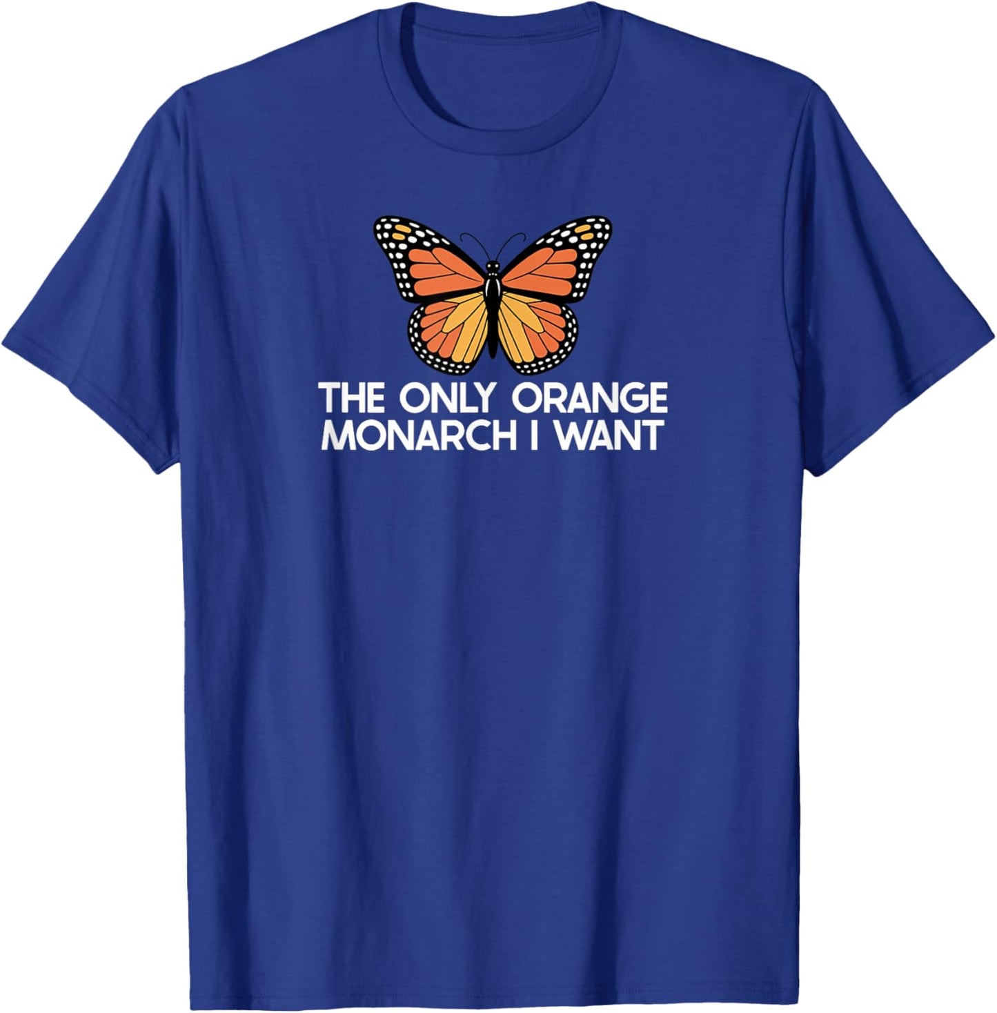 The Only Orange Monarch I Want Only Orange Monarch I Need T-Shirt - T-Shirt | Royal