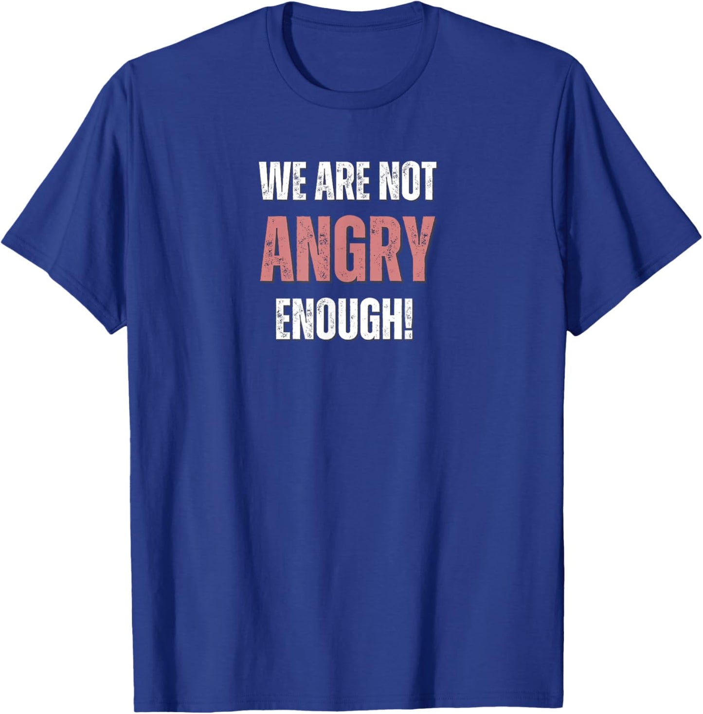 WE are NOT Angry Enough! The American Constitution T-Shirt - T-Shirt | Royal