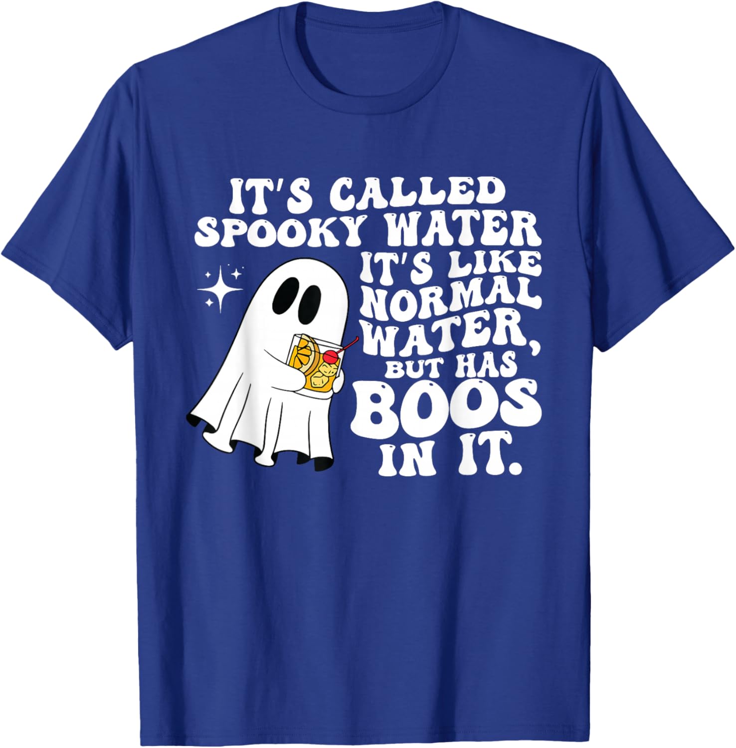 It's Called Spooky Water It's Like Normal Water But Has Boos T-Shirt - T-Shirt | Royal